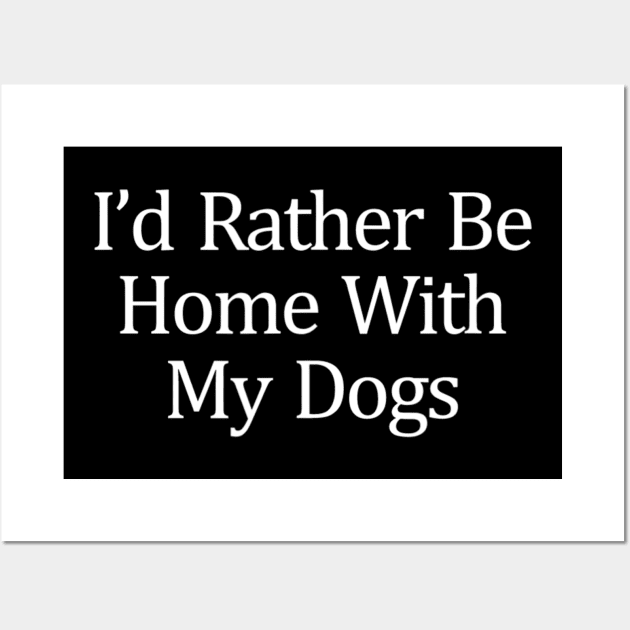 I'd Rather Be Home With My Dogs Wall Art by jordanfaulkner02